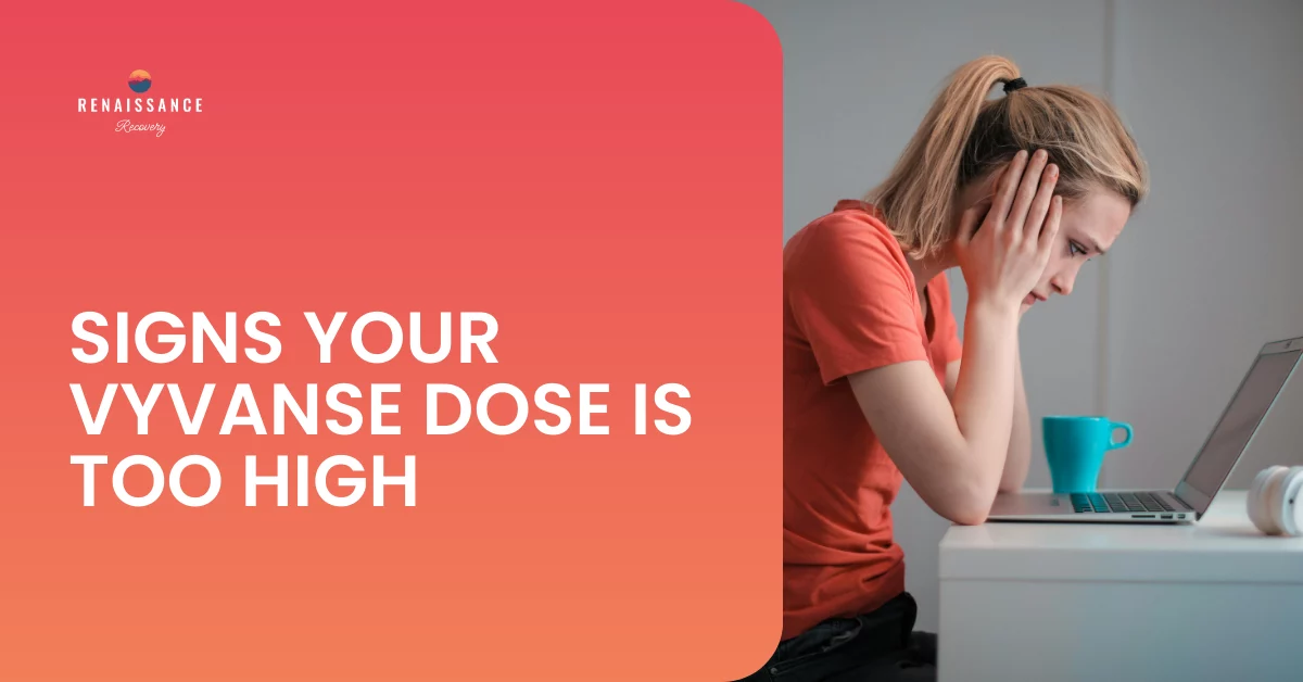 Signs Your Vyvanse Dose Is Too High, Abuse Symptoms & Help | Renaissance  Recovery