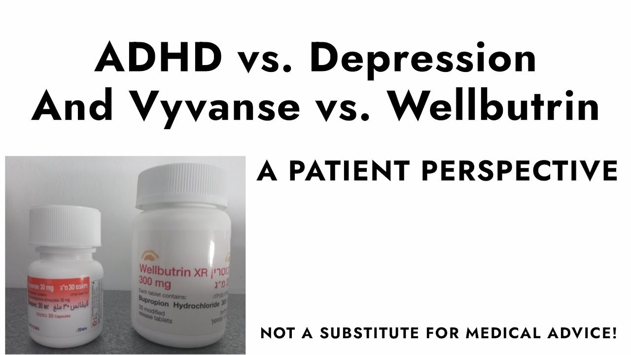 ADHD vs. Depression. And Vyvanse vs. Wellbutrin. (Patient Perspective)